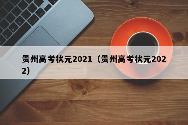 贵州高考状元2021（贵州高考状元2022）